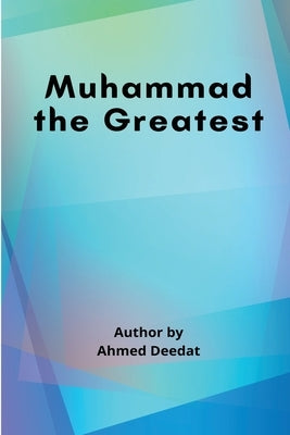 Muhammad the Greatest by Deedat, Ahmed