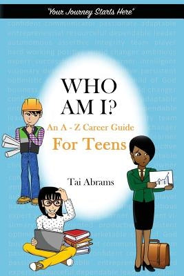 Who Am I?: An A-Z Career Guide for Teens by Abrams, Tai