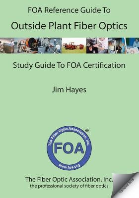 The FOA Reference Guide to Outside Plant Fiber Optics by Hayes, Jim