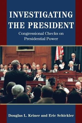 Investigating the President: Congressional Checks on Presidential Power by Kriner, Douglas L.