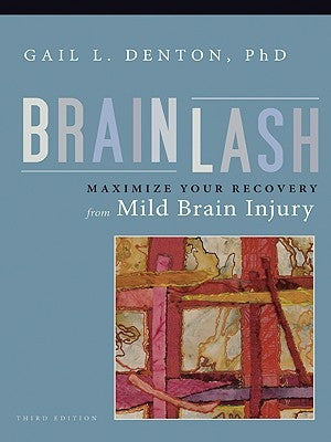 Brainlash: Maximize Your Recovery From Mild Brain Injury by Denton, Gail L.