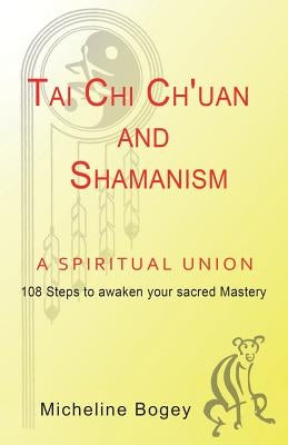Tai Chi Ch'Uan and Shamanism a Spiritual Union by Bogey, Micheline