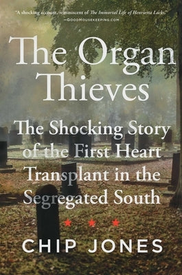 The Organ Thieves: The Shocking Story of the First Heart Transplant in the Segregated South by Jones, Chip