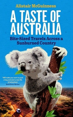 A Taste of Australia: Bite-Sized Travels Across a Sunburned Country by McGuinness, Alistair