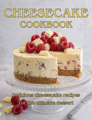 ChesseCake Cookbook: Delicious Cheesecake Recipes for the Ultimate Dessert by West, Vicki L.