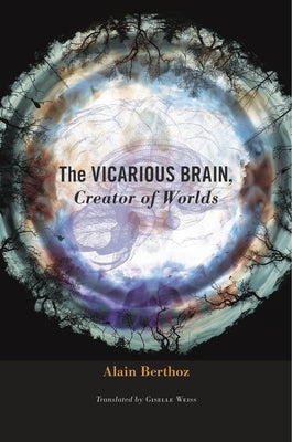 The Vicarious Brain, Creator of Worlds by Berthoz, Alain