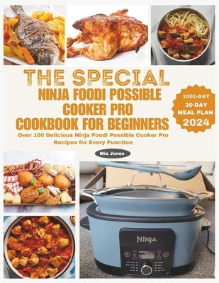 The Special Ninja Foodi Possible Cooker Pro Cookbook for Beginners: Over 100 Delicious Ninja Foodi Possible Cooker Pro Recipes for Every Function by Johnson, Ava