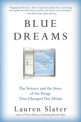 Blue Dreams: The Science and the Story of the Drugs That Changed Our Minds by Slater, Lauren