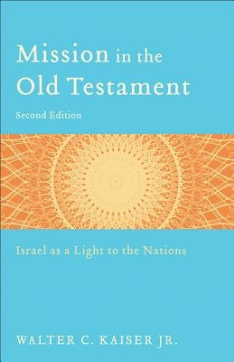 Mission in the Old Testament: Israel as a Light to the Nations by Kaiser, Walter C., Jr.