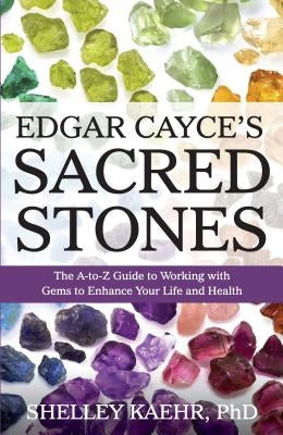 Edgar Cayce's Sacred Stones: The A-Z Guide to Working with Gems to Enhance Your Life and Health by Kaehr, Shelley