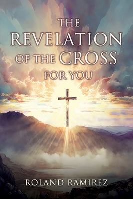 The Revelation Of The Cross For You by Ramirez, Roland