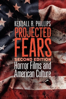 Projected Fears: Horror Films and American Culture by Phillips, Kendall R.