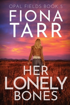 Her Lonely Bones: An Australian Outback Crime Thriller by Tarr, Fiona