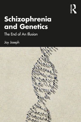 Schizophrenia and Genetics: The End of An Illusion by Joseph, Jay