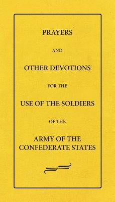 Prayers And Other Devotions For The Use Of The Soldiers Of The Army Of The Confederate States by Tract Society, Female Bible Prayer-Book