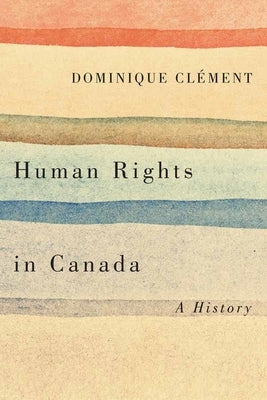 Human Rights in Canada: A History by Cl&#195;&#169;ment, Dominique