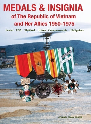 Medals and Insignia of the Republic of Vietnam and Her Allies 1950-1975 by Foster, Col Frank