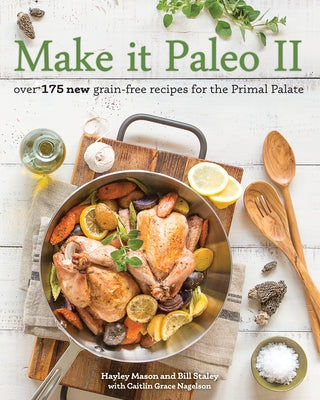 Make It Paleo II: Over 175 New Grain-Free Recipes for the Primal Palate by Mason, Hayley