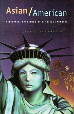 Asian/American: Historical Crossings of a Racial Frontier by Palumbo-Liu, David