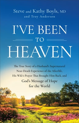 I've Been to Heaven: The True Story of a Husband's Supernatural Near-Death Experience of the Afterlife, His Wife's Prayer That Brought Him Back, and G by Boyls, Steve