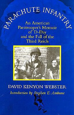 Parachute Infantry: An American Paratrooper's Memoir of D-Day and the Fall of the Third Reich by Webster, David Kenyon