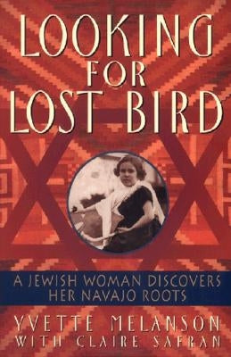 Looking for Lost Bird: A Jewish Woman Discovers Her Navajo Roots by Melanson, Yvette