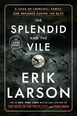 The Splendid and the Vile: A Saga of Churchill, Family, and Defiance During the Blitz by Larson, Erik