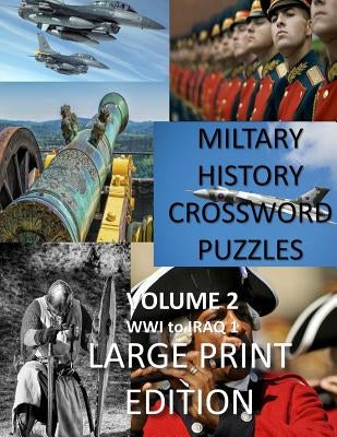 Military History Crossword Puzzles: Large Print Edition: Volume 2: WW1 to Iraq 1: Large Print Crosswords for Seniors, History Lovers by Activities, Creative