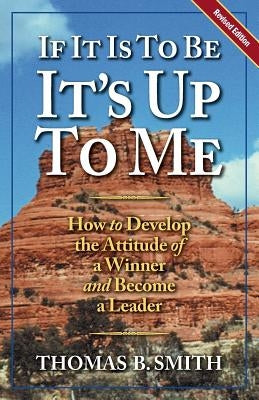 If It is to Be, It's Up to Me: How to Develop the Attitude of a Winner and Become a Leader by Markowski, Michael A.