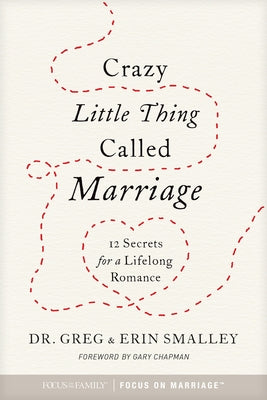 Crazy Little Thing Called Marriage: 12 Secrets for a Lifelong Romance by Focus on the Family