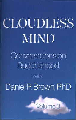 Cloudless Mind- Volume III: Conversations on Buddhahood with Daniel P Brown, PhD by Brown, Danielp