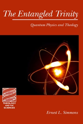 The Entangled Trinity: Quantum Physics and Theology by Simmons, Ernest L.