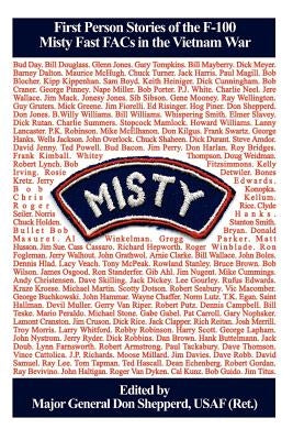 Misty: First Person Stories of the F-100 Fast FACs in the Vietnam War by Shepperd, Usaf (Ret ). Major General Don