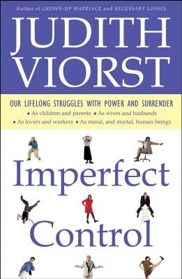 Imperfect Control: Our Lifelong Struggles with Power and Surrender by Viorst, Judith