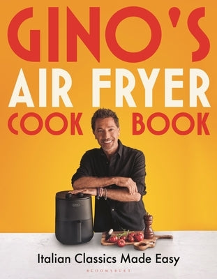 Gino's Air Fryer Cookbook: Italian Classics Made Easy, the Sunday Times Bestseller by D'Acampo, Gino