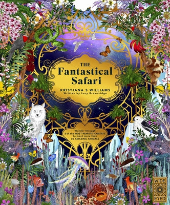 The Fantastical Safari: Wander Through 5 of the Most Remote Habitats to Meet More Than 80 Amazing Animals by Williams, Kristjana S.