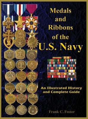 Medals and Ribbons of the U. S. Navy: An Illustrated History and Guide by Foster, Col Frank C.