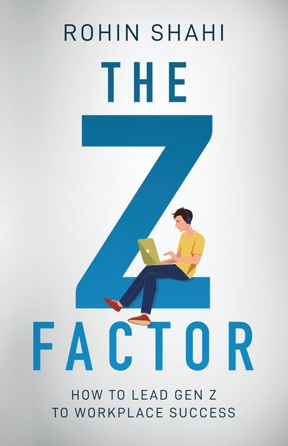 The Z Factor: How to Lead Gen Z to Workplace Success by Shahi, Rohin