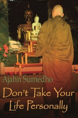 Don't Take Your Life Personally by Sumedho, Ajahn