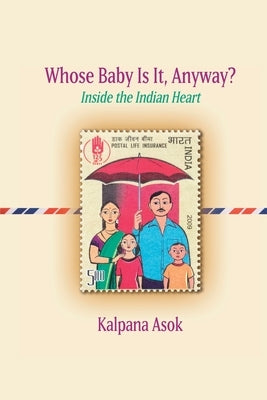 Whose Baby Is It, Anyway?: Inside the Indian Heart by Asok, Kalpana