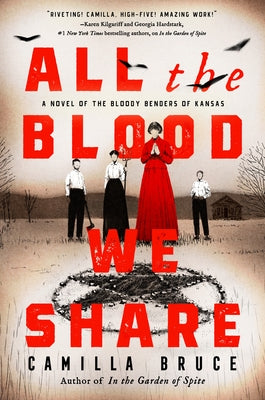 All the Blood We Share: A Novel of the Bloody Benders of Kansas by Bruce, Camilla