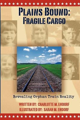 Plains Bound: Fragile Cargo: Revealing Orphan Train Reality by Endorf, Charlotte M.