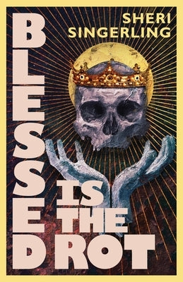 Blessed is the Rot by Singerling, Sheri