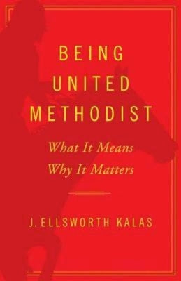 Being United Methodist: What It Means, Why It Matters by Kalas, J. Ellsworth