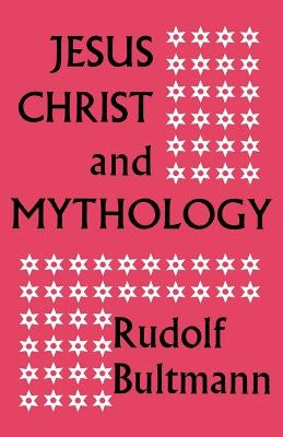 Jesus Christ and Mythology by Bultmann, Rudolf