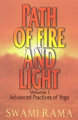 Path of Fire and Light, Vol. 1: Advanced Practices of Yoga by Rama, Swami