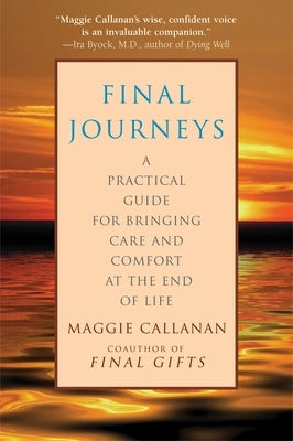 Final Journeys: A Practical Guide for Bringing Care and Comfort at the End of Life by Callanan, Maggie