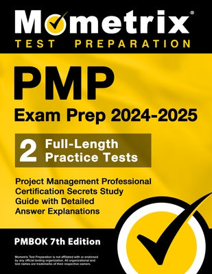 Pmp Exam Prep 2024-2025 - 2 Full-Length Practice Tests, Project Management Professional Certification Secrets Study Guide with Detailed Answer Explana by Matthew Bowling