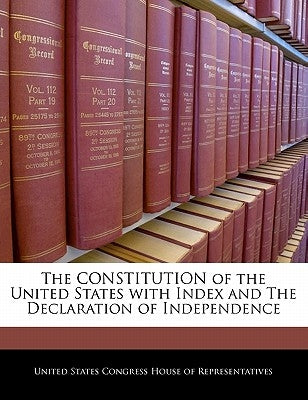 The Constitution of the United States with Index and the Declaration of Independence by United States Congress House of Represen