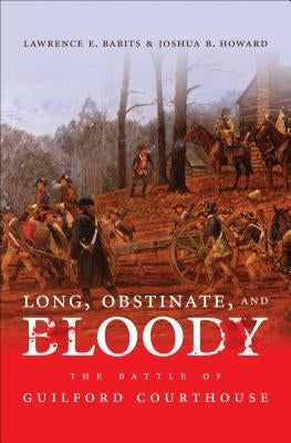 Long, Obstinate, and Bloody: The Battle of Guilford Courthouse by Babits, Lawrence E.